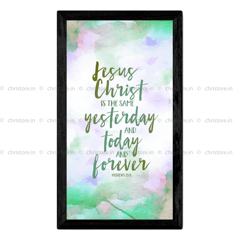 Jesus Christ Is The Same Yesterday, Today, And Forever - Hebrews 13:8