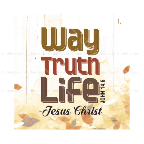Way, Truth & Life - Jesus Christ - John 14:6