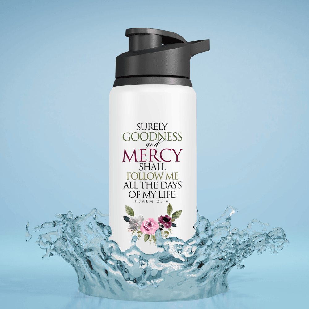 Surely Goodness & Mercy Shall Follow Me – Psalm 23:6