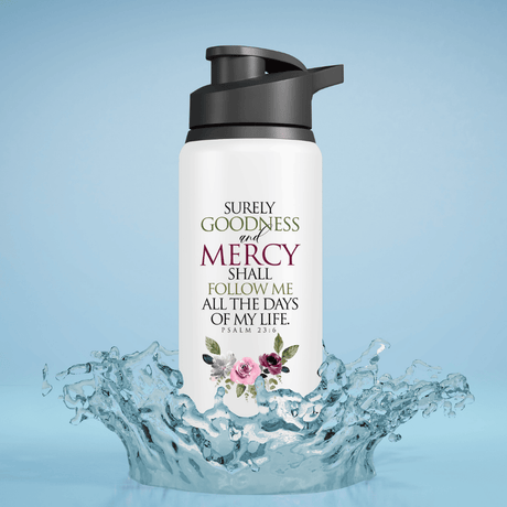 Surely Goodness & Mercy Shall Follow Me – Psalm 23:6