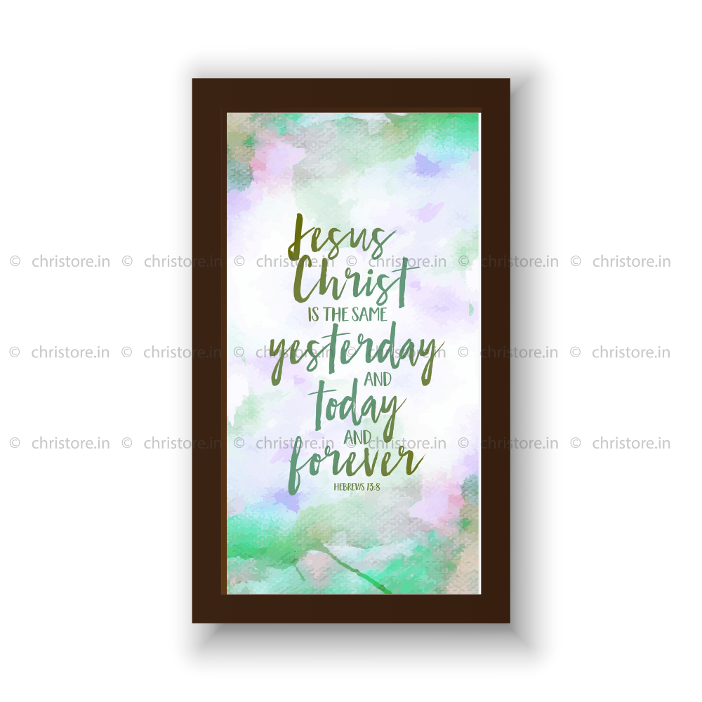 Jesus Christ Is The Same Yesterday, Today, And Forever - Hebrews 13:8