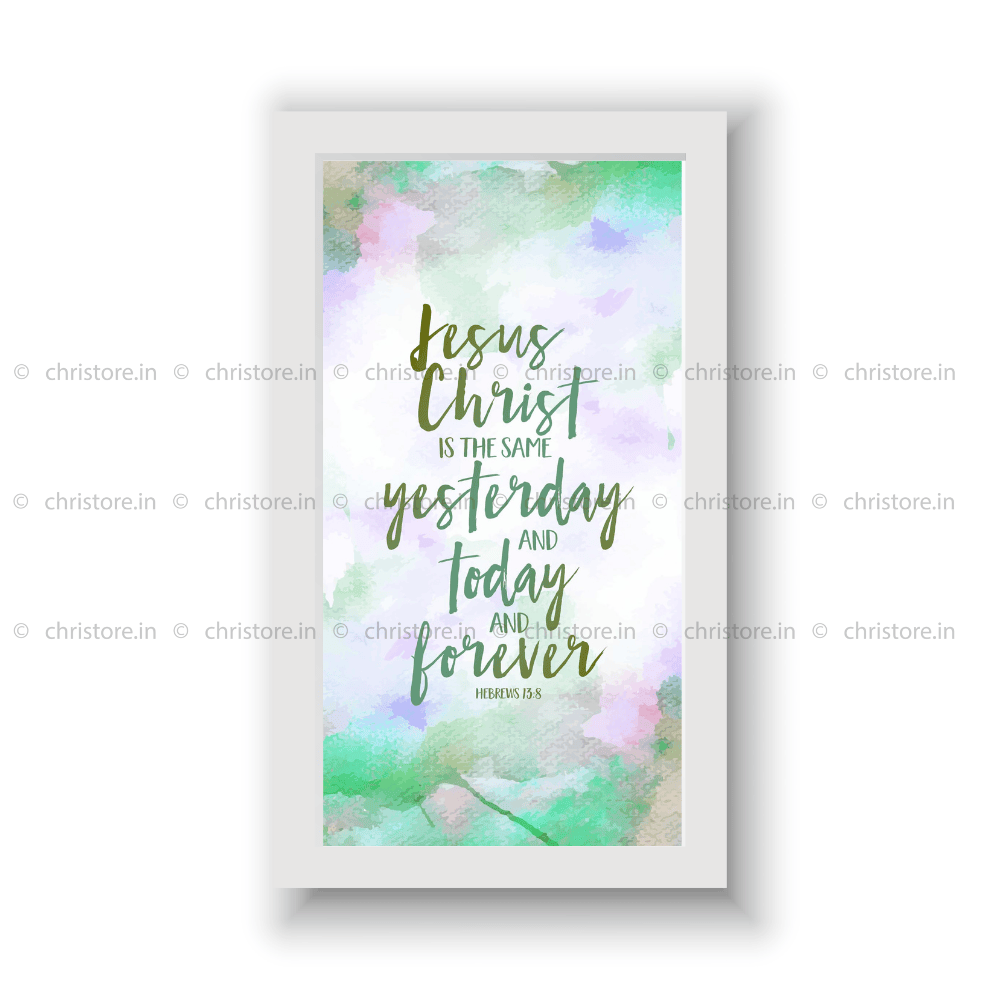 Jesus Christ Is The Same Yesterday, Today, And Forever - Hebrews 13:8