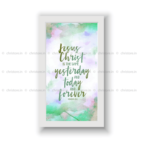 Jesus Christ Is The Same Yesterday, Today, And Forever - Hebrews 13:8