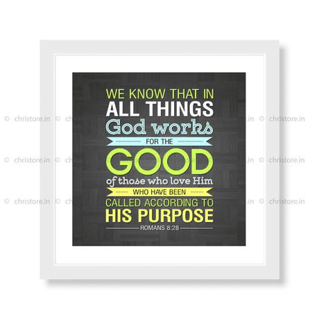 We Know That In All Things God Works For The Good - Romans 8:28