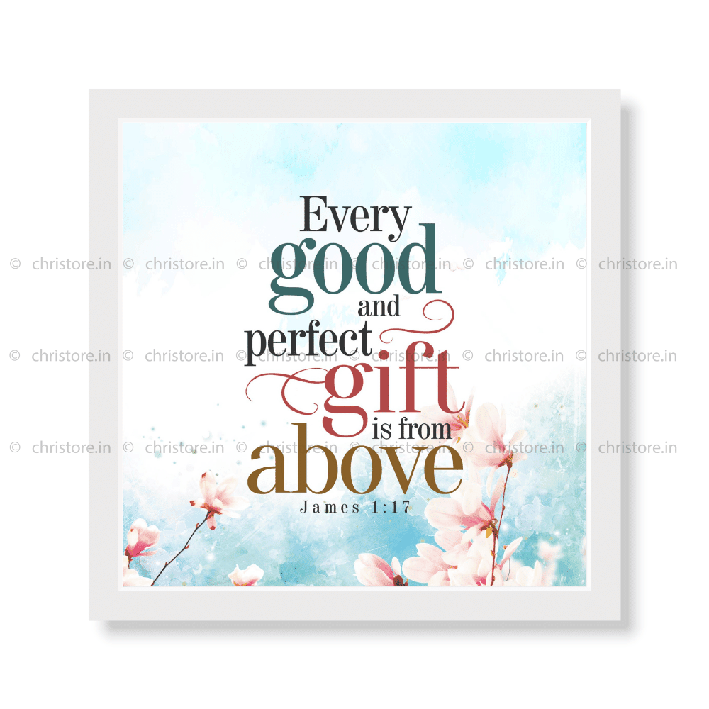 Every Good And Perfect Gift Is From Above - James 1:17