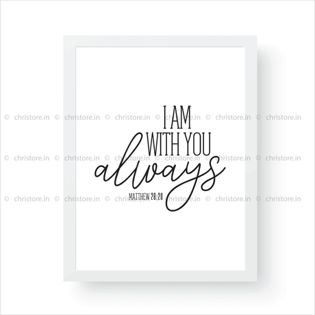 I Am With You Always - Matthew 28:20