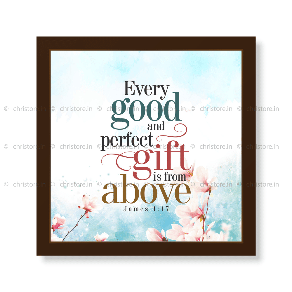 Every Good And Perfect Gift Is From Above - James 1:17
