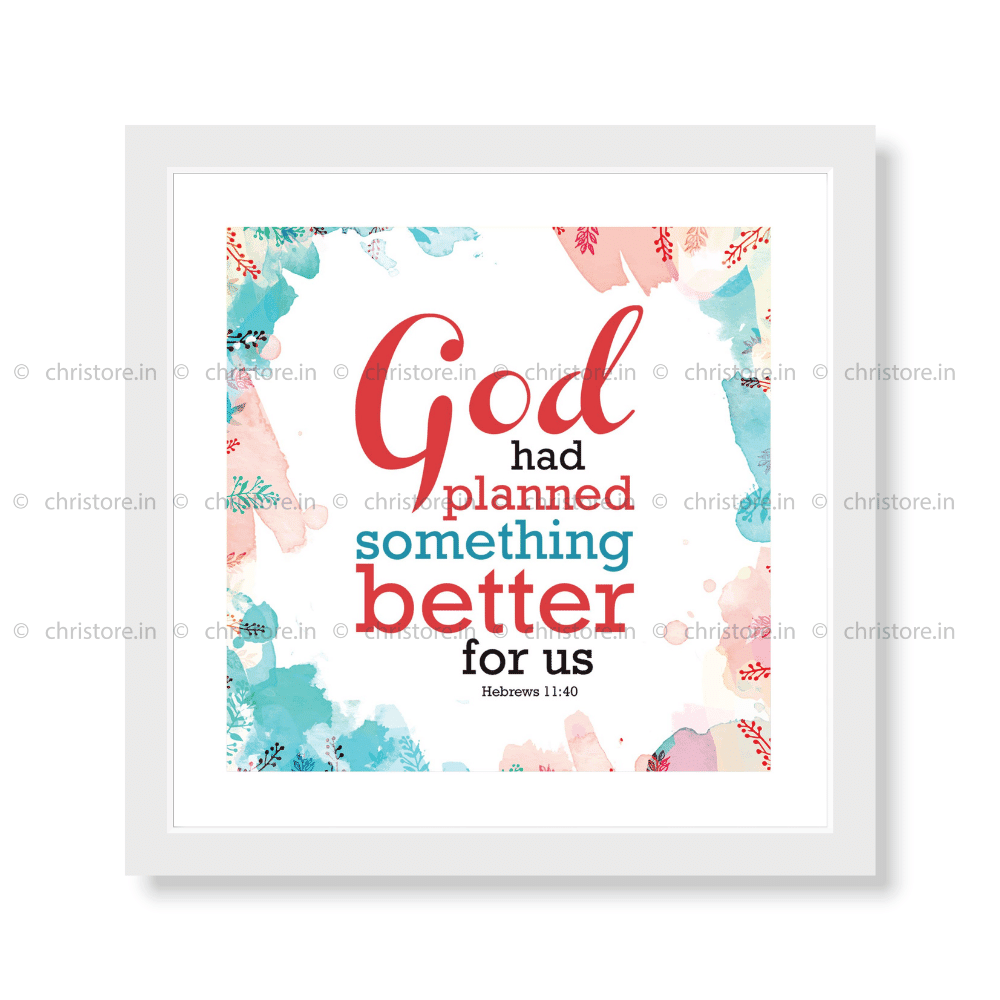God Had Planned Something Better - Hebrews 11:40