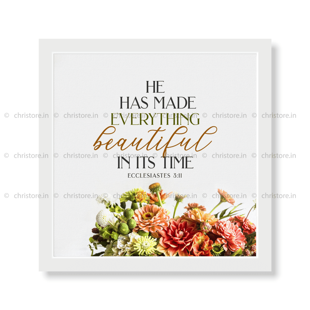 He Has Made Everything Beautiful In His Time - Ecclesiastes 3:11