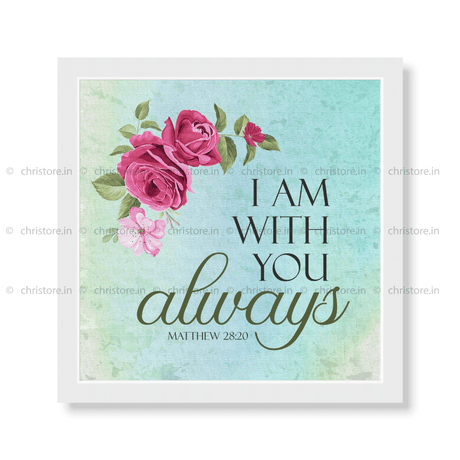 I Am With You Always - Matthew 28:20