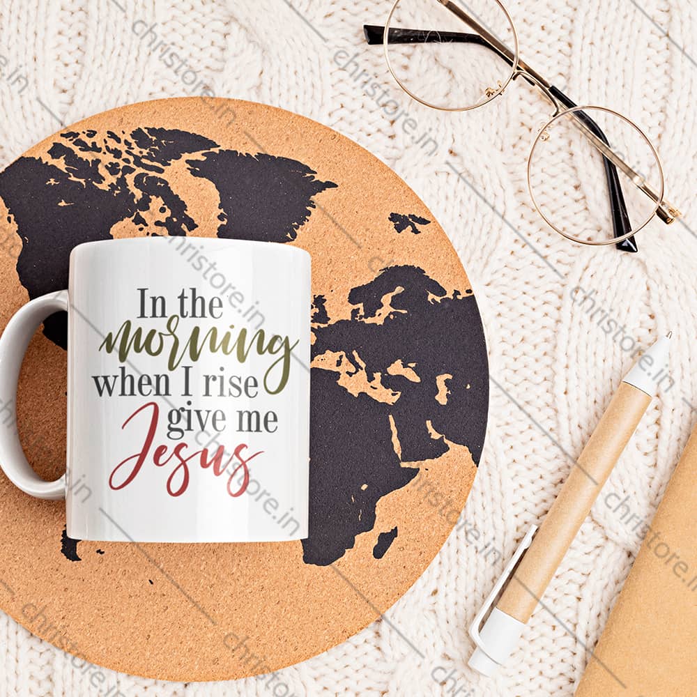 In The Morning When I Rise Give Me Jesus - Christian Quote